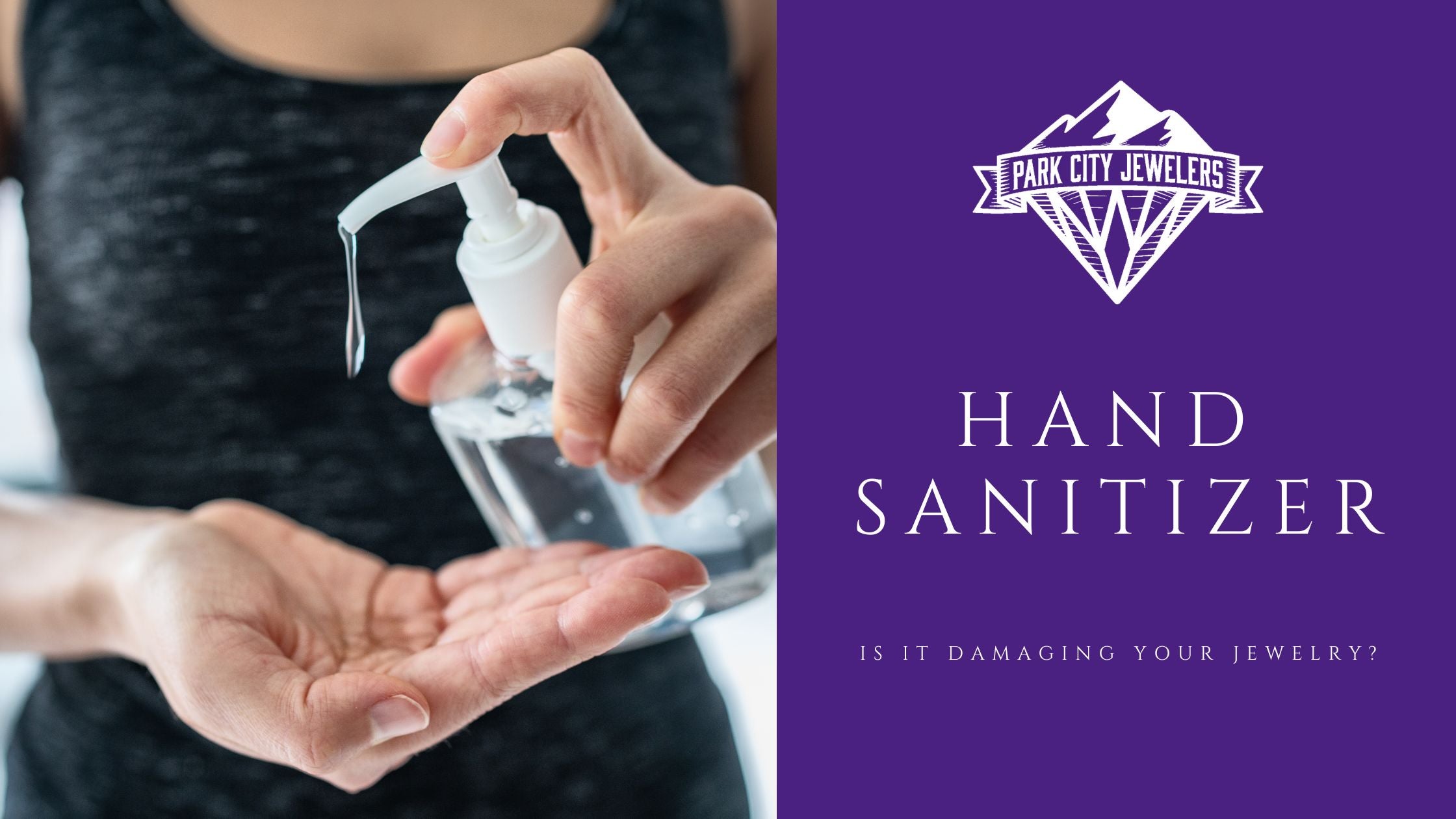 Hand Sanitizer - Is it Damaging Your Jewelry Blog Banner with a woman Putting Hand Sanitizer on Her Open Hand - Park City Jewelers.