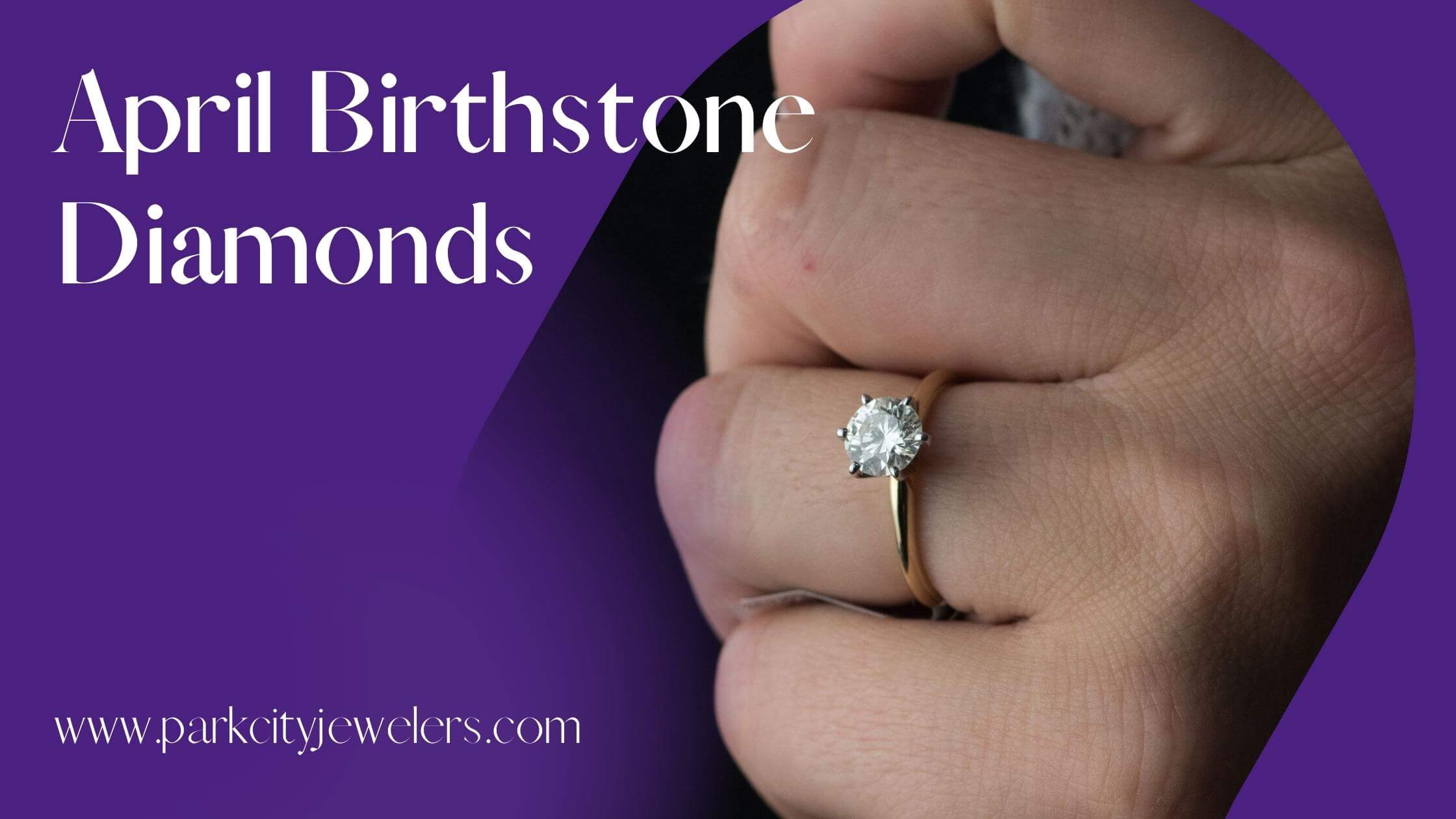 April birthstones blog post banner image with woman wearing a diamond solitaire ring from Park City Jewelers. 